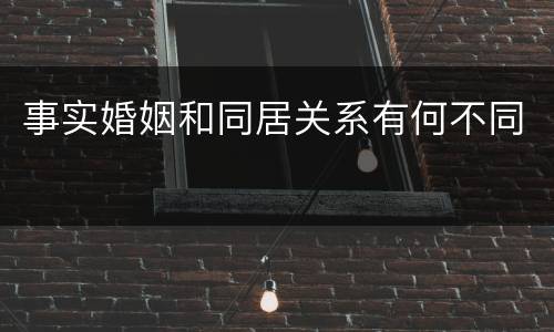 事实婚姻和同居关系有何不同