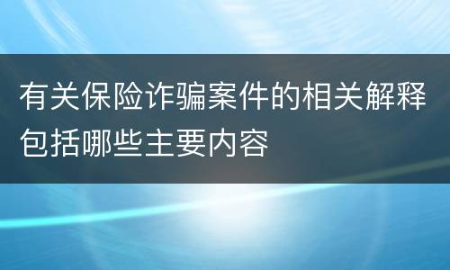 有关保险诈骗案件的相关解释包括哪些主要内容