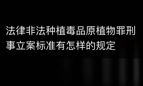 法律非法种植毒品原植物罪刑事立案标准有怎样的规定