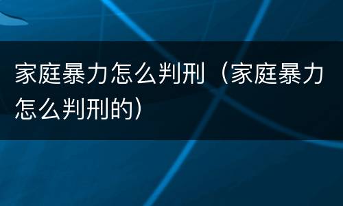家庭暴力怎么判刑（家庭暴力怎么判刑的）