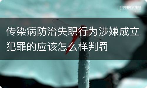 传染病防治失职行为涉嫌成立犯罪的应该怎么样判罚