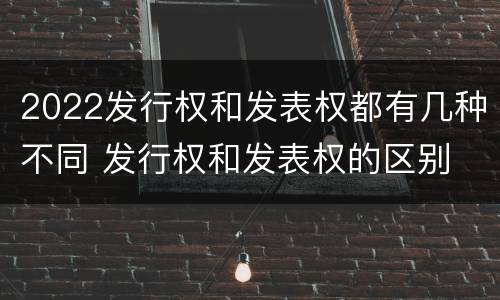 2022发行权和发表权都有几种不同 发行权和发表权的区别