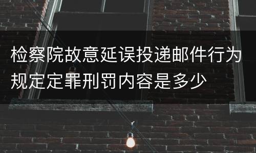 检察院故意延误投递邮件行为规定定罪刑罚内容是多少