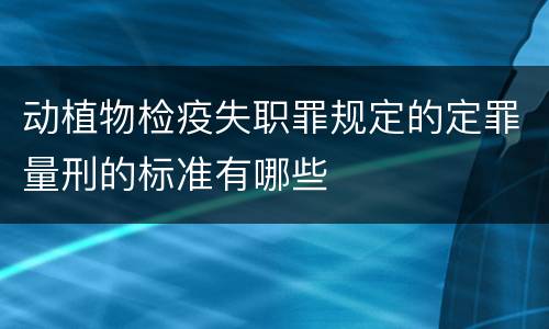 动植物检疫失职罪规定的定罪量刑的标准有哪些
