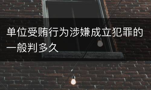 单位受贿行为涉嫌成立犯罪的一般判多久