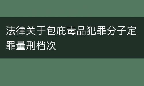 法律关于包庇毒品犯罪分子定罪量刑档次