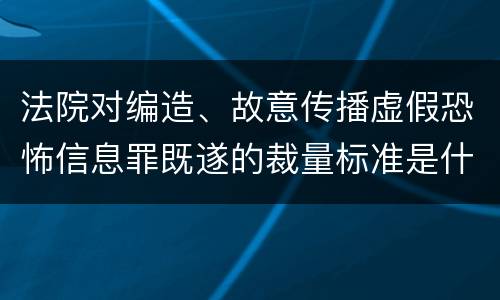 法院对编造、故意传播虚假恐怖信息罪既遂的裁量标准是什么