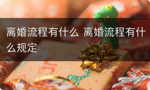 离婚流程有什么 离婚流程有什么规定