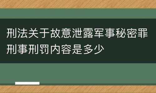 刑法关于故意泄露军事秘密罪刑事刑罚内容是多少