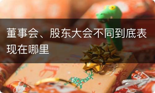 董事会、股东大会不同到底表现在哪里