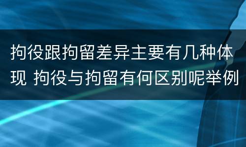 拘役跟拘留差异主要有几种体现 拘役与拘留有何区别呢举例说明