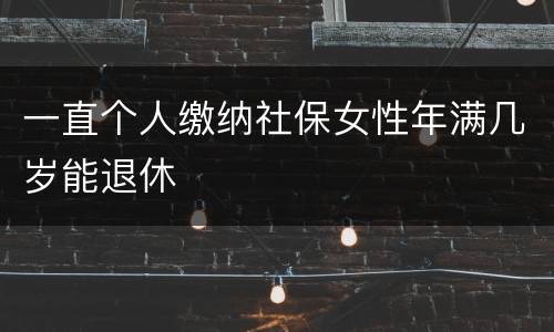一直个人缴纳社保女性年满几岁能退休