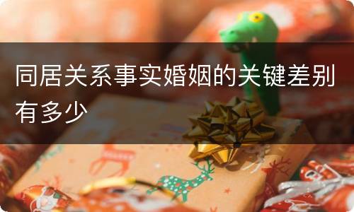 同居关系事实婚姻的关键差别有多少