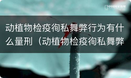 动植物检疫徇私舞弊行为有什么量刑（动植物检疫徇私舞弊是故意犯罪吗）