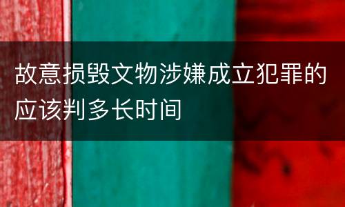 故意损毁文物涉嫌成立犯罪的应该判多长时间