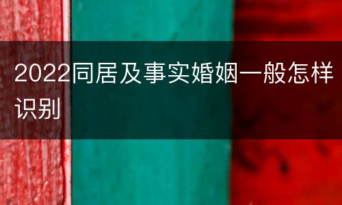 2022同居及事实婚姻一般怎样识别