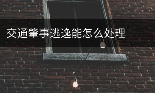交通肇事逃逸能怎么处理