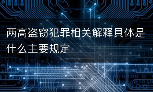 两高盗窃犯罪相关解释具体是什么主要规定