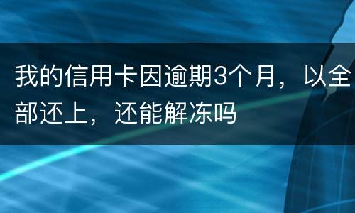 我的信用卡因逾期3个月,以全部还上,还能解冻吗