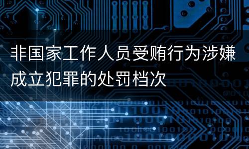 非国家工作人员受贿行为涉嫌成立犯罪的处罚档次