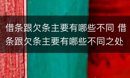 借条跟欠条主要有哪些不同 借条跟欠条主要有哪些不同之处