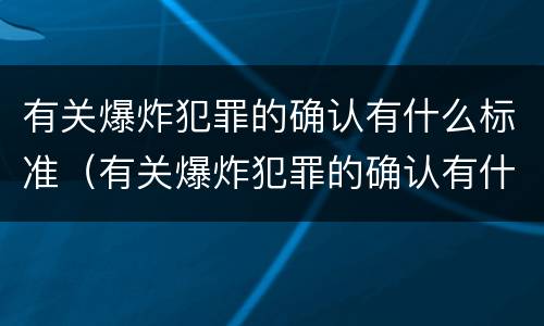 有关爆炸犯罪的确认有什么标准（有关爆炸犯罪的确认有什么标准要求）