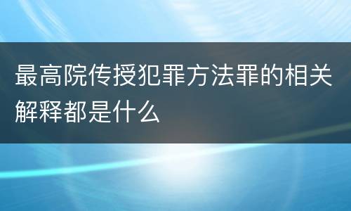 最高院传授犯罪方法罪的相关解释都是什么