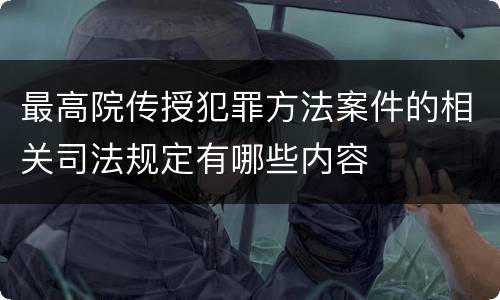 最高院传授犯罪方法案件的相关司法规定有哪些内容