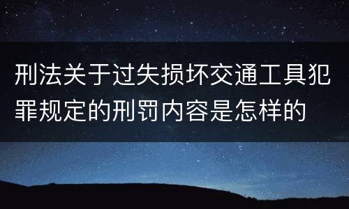 刑法关于过失损坏交通工具犯罪规定的刑罚内容是怎样的