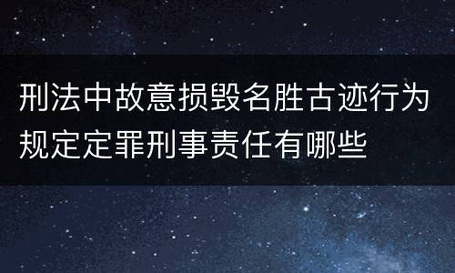 刑法中故意损毁名胜古迹行为规定定罪刑事责任有哪些
