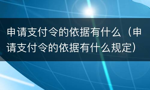 申请支付令的依据有什么（申请支付令的依据有什么规定）