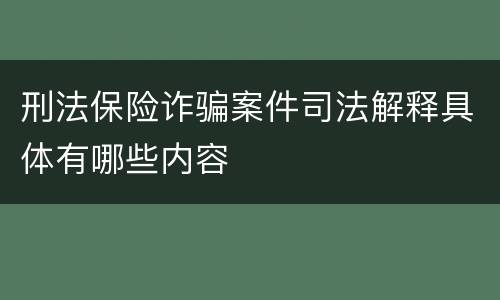 刑法保险诈骗案件司法解释具体有哪些内容