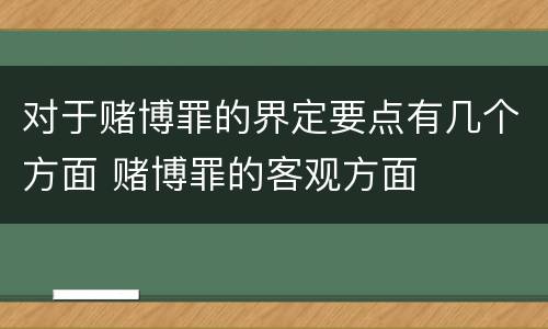 对于赌博罪的界定要点有几个方面 赌博罪的客观方面