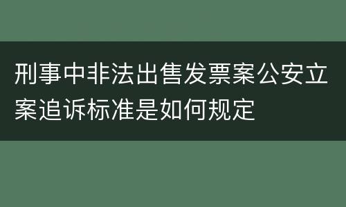 刑事中非法出售发票案公安立案追诉标准是如何规定