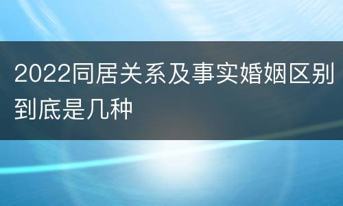 2022同居关系及事实婚姻区别到底是几种