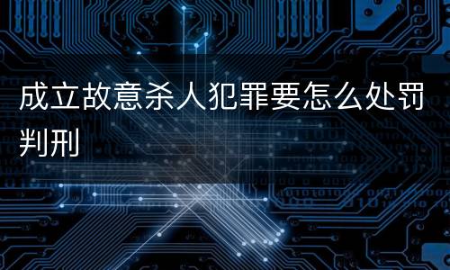 成立故意杀人犯罪要怎么处罚判刑