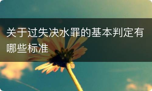 关于过失决水罪的基本判定有哪些标准