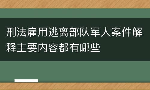 刑法雇用逃离部队军人案件解释主要内容都有哪些