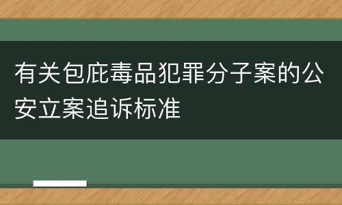 有关包庇毒品犯罪分子案的公安立案追诉标准