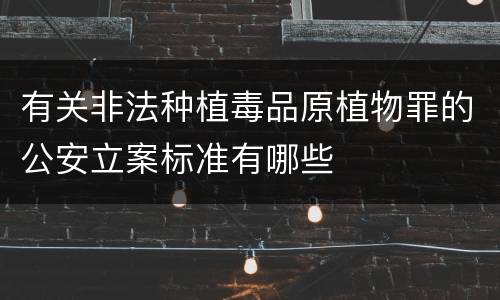 有关非法种植毒品原植物罪的公安立案标准有哪些