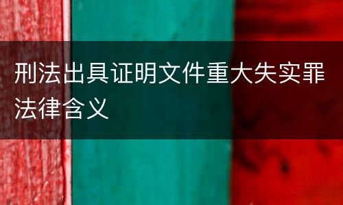 刑法出具证明文件重大失实罪法律含义