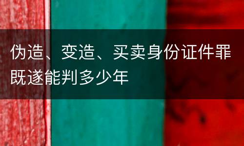 伪造、变造、买卖身份证件罪既遂能判多少年