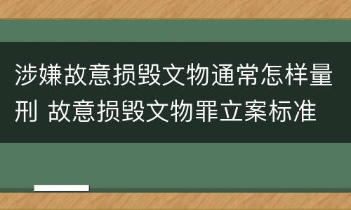 涉嫌故意损毁文物通常怎样量刑 故意损毁文物罪立案标准