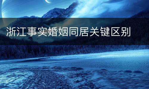 浙江事实婚姻同居关键区别
