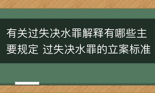 有关过失决水罪解释有哪些主要规定 过失决水罪的立案标准