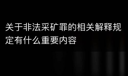 关于非法采矿罪的相关解释规定有什么重要内容