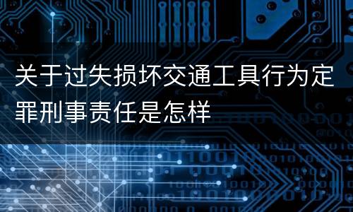 关于过失损坏交通工具行为定罪刑事责任是怎样