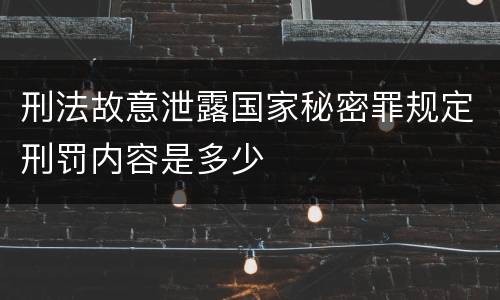 刑法故意泄露国家秘密罪规定刑罚内容是多少