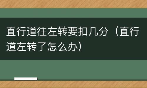 直行道往左转要扣几分（直行道左转了怎么办）