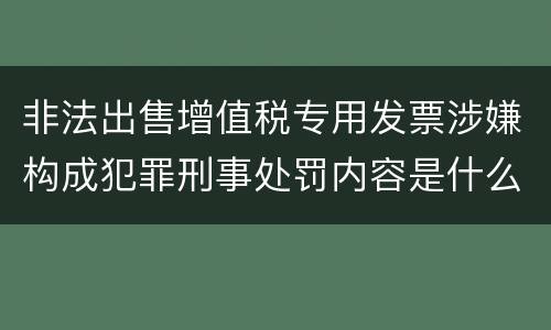 非法出售增值税专用发票涉嫌构成犯罪刑事处罚内容是什么